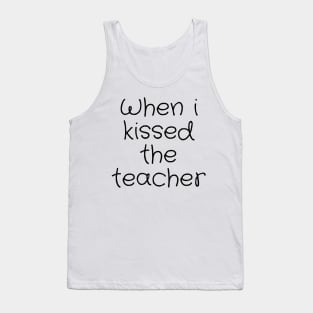 When i kissed the teacher Tank Top